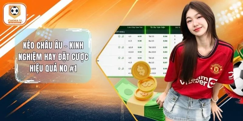 Kèo Châu Âu - Kinh Nghiệm Hay Đặt Cược Hiệu Quả No #1