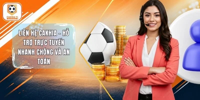 Liên Hệ Cakhia - Hỗ Trợ Trực Tuyến Nhanh Chóng Và An Toàn